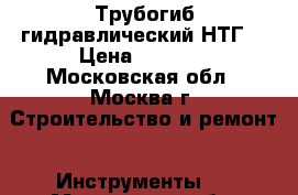 Трубогиб гидравлический НТГ  › Цена ­ 7 500 - Московская обл., Москва г. Строительство и ремонт » Инструменты   . Московская обл.
